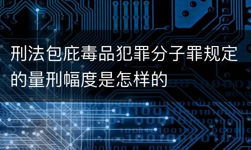 刑法包庇毒品犯罪分子罪规定的量刑幅度是怎样的