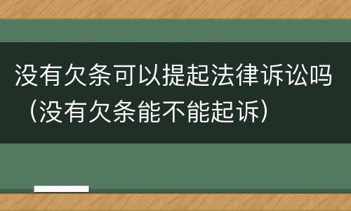 没有欠条可以提起法律诉讼吗（没有欠条能不能起诉）