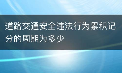 道路交通安全违法行为累积记分的周期为多少