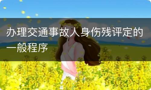 办理交通事故人身伤残评定的一般程序