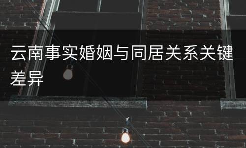 云南事实婚姻与同居关系关键差异