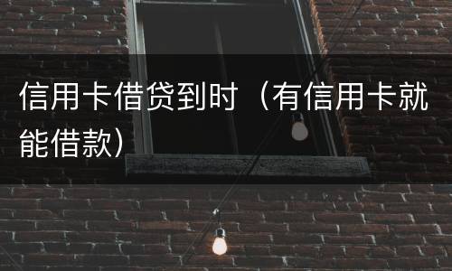 信用卡借贷到时（有信用卡就能借款）