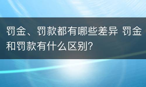罚金、罚款都有哪些差异 罚金和罚款有什么区别?