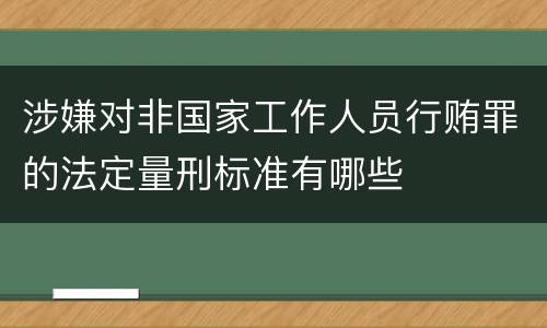 涉嫌对非国家工作人员行贿罪的法定量刑标准有哪些