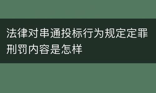 法律对串通投标行为规定定罪刑罚内容是怎样