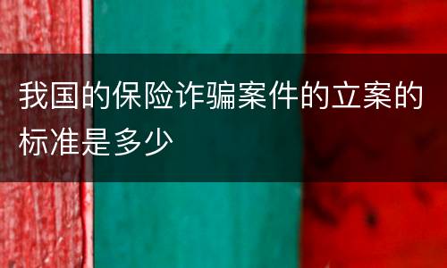 我国的保险诈骗案件的立案的标准是多少