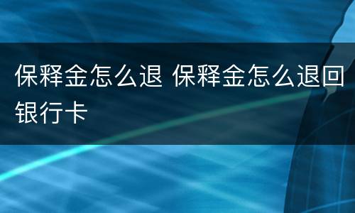 保释金怎么退 保释金怎么退回银行卡