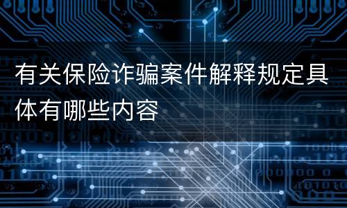 有关保险诈骗案件解释规定具体有哪些内容