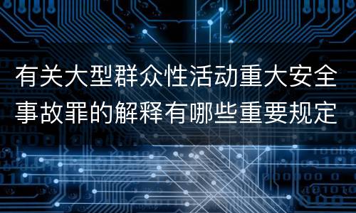 有关大型群众性活动重大安全事故罪的解释有哪些重要规定