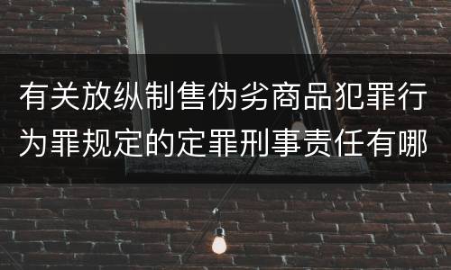 有关放纵制售伪劣商品犯罪行为罪规定的定罪刑事责任有哪些