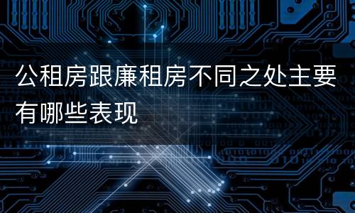 公租房跟廉租房不同之处主要有哪些表现
