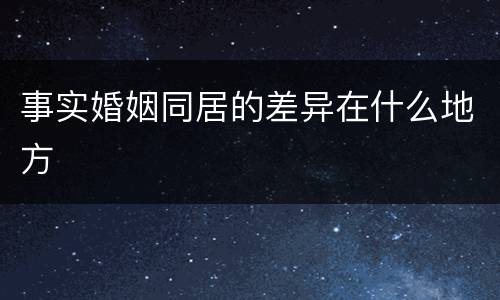 事实婚姻同居的差异在什么地方