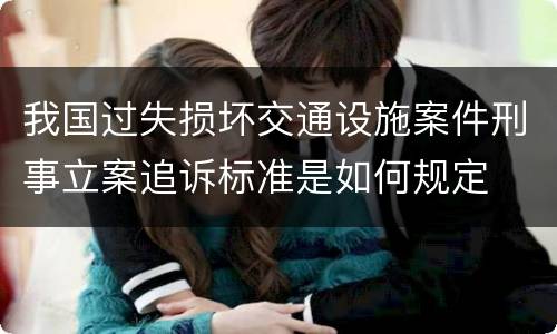 我国过失损坏交通设施案件刑事立案追诉标准是如何规定