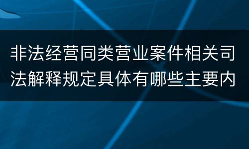 非法经营同类营业案件相关司法解释规定具体有哪些主要内容
