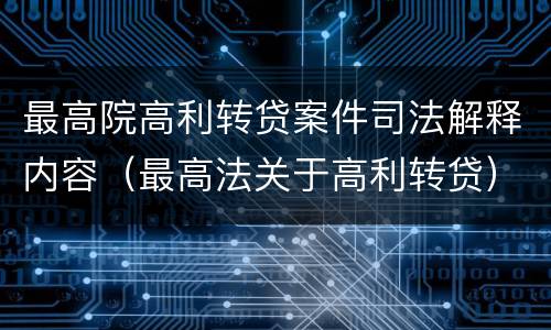 最高院高利转贷案件司法解释内容（最高法关于高利转贷）