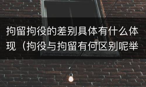 拘留拘役的差别具体有什么体现（拘役与拘留有何区别呢举例说明）