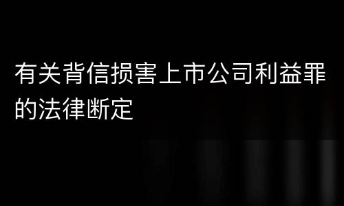 有关背信损害上市公司利益罪的法律断定