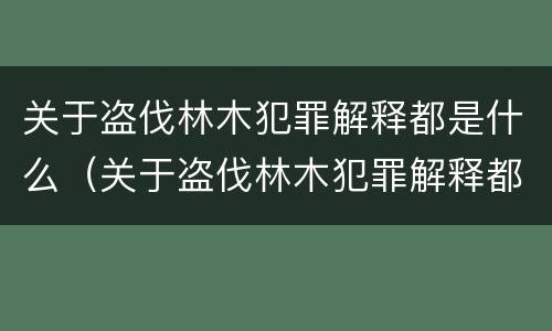 关于盗伐林木犯罪解释都是什么（关于盗伐林木犯罪解释都是什么问题）