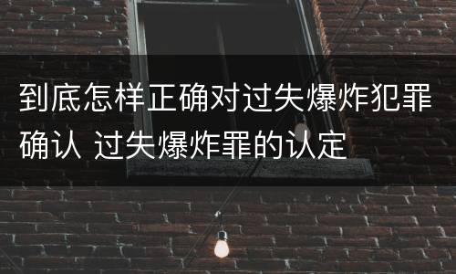 到底怎样正确对过失爆炸犯罪确认 过失爆炸罪的认定