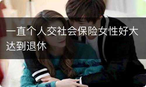 一直个人交社会保险女性好大达到退休