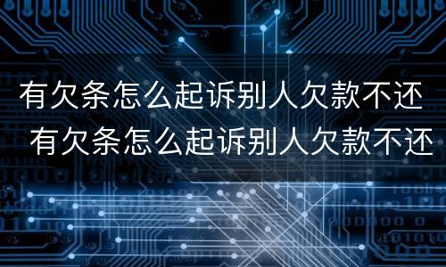 有欠条怎么起诉别人欠款不还 有欠条怎么起诉别人欠款不还款