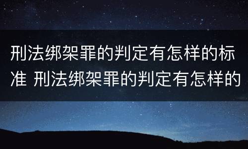 刑法绑架罪的判定有怎样的标准 刑法绑架罪的判定有怎样的标准和程序