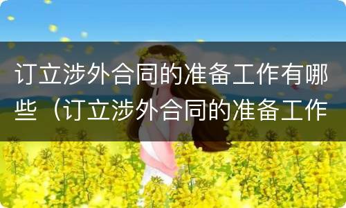 订立涉外合同的准备工作有哪些（订立涉外合同的准备工作有哪些方面）