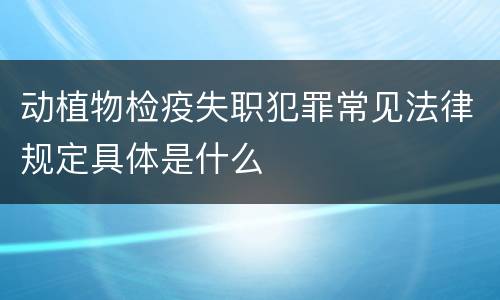 动植物检疫失职犯罪常见法律规定具体是什么