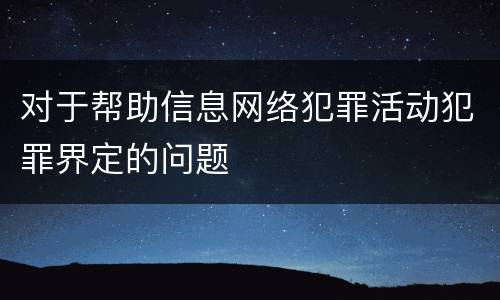 对于帮助信息网络犯罪活动犯罪界定的问题
