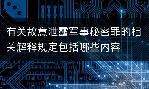 有关故意泄露军事秘密罪的相关解释规定包括哪些内容