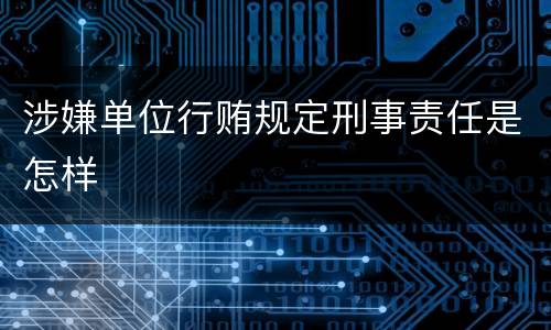 涉嫌单位行贿规定刑事责任是怎样