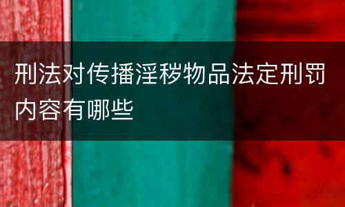 刑法对传播淫秽物品法定刑罚内容有哪些
