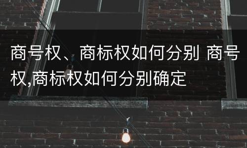 商号权、商标权如何分别 商号权,商标权如何分别确定