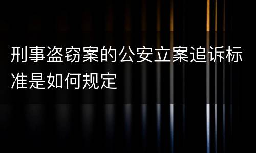 刑事盗窃案的公安立案追诉标准是如何规定