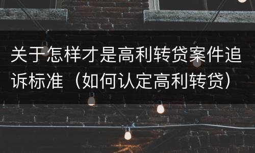 关于怎样才是高利转贷案件追诉标准（如何认定高利转贷）