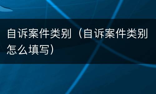 自诉案件类别（自诉案件类别怎么填写）