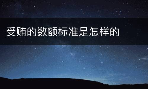 受贿的数额标准是怎样的