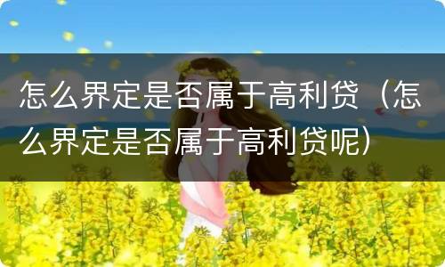 怎么界定是否属于高利贷（怎么界定是否属于高利贷呢）