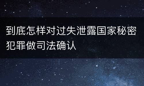 到底怎样对过失泄露国家秘密犯罪做司法确认