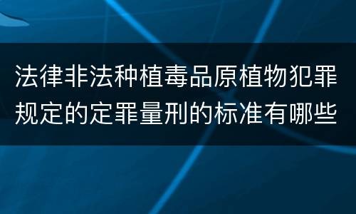 法律非法种植毒品原植物犯罪规定的定罪量刑的标准有哪些