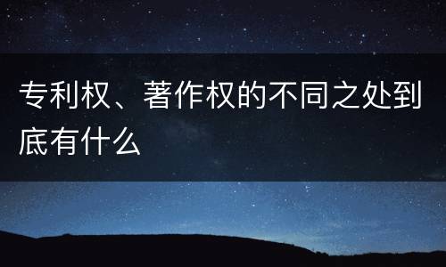 专利权、著作权的不同之处到底有什么