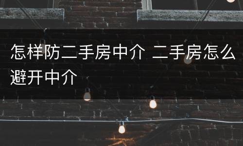 怎样防二手房中介 二手房怎么避开中介
