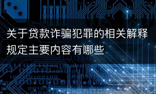 关于贷款诈骗犯罪的相关解释规定主要内容有哪些