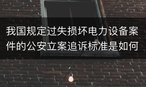 我国规定过失损坏电力设备案件的公安立案追诉标准是如何规定
