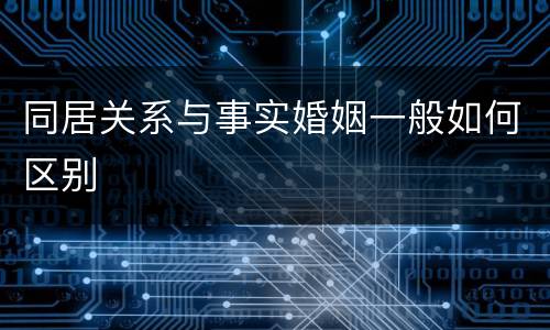 同居关系与事实婚姻一般如何区别