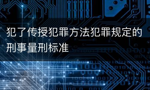 犯了传授犯罪方法犯罪规定的刑事量刑标准