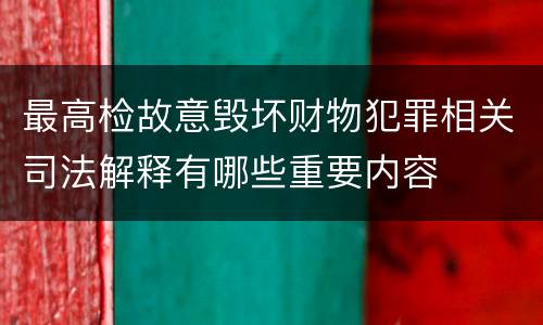 最高检故意毁坏财物犯罪相关司法解释有哪些重要内容