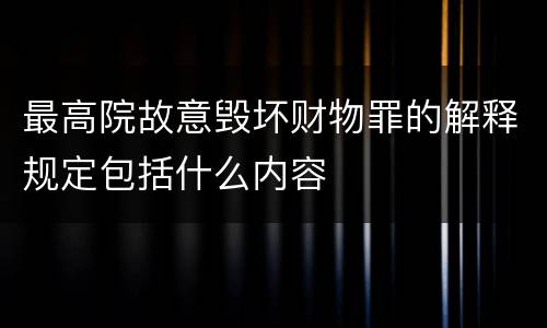最高院故意毁坏财物罪的解释规定包括什么内容