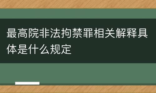 最高院非法拘禁罪相关解释具体是什么规定