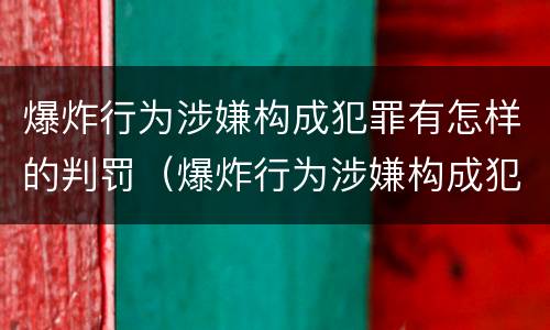 爆炸行为涉嫌构成犯罪有怎样的判罚（爆炸行为涉嫌构成犯罪有怎样的判罚标准）